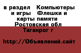  в раздел : Компьютеры и игры » Флешки и карты памяти . Ростовская обл.,Таганрог г.